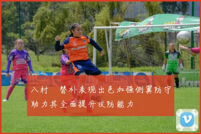 八村塁替补表现出色加强侧翼防守助力其全面提升攻防能力